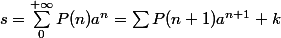 s = \sum_0^{+\infty} P(n) a^n = \sum P(n + 1)a^{n + 1} + k